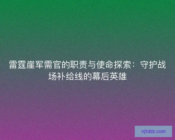 雷霆崖军需官的职责与使命探索：守护战场补给线的幕后英雄
