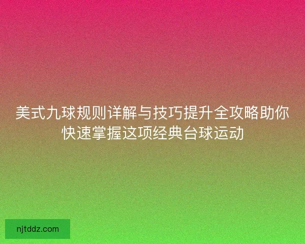 美式九球规则详解与技巧提升全攻略助你快速掌握这项经典台球运动