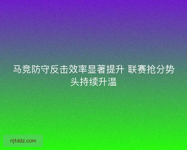 马竞防守反击效率显著提升 联赛抢分势头持续升温